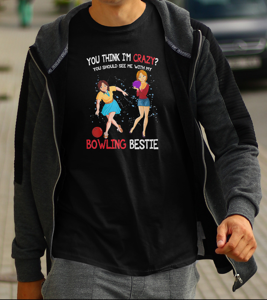 You Think I'm Crazy You Should See Me With My Bowling Bestie T-Shirt