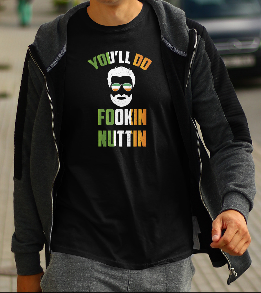 You'll Do Fookin Nuttin Irish Glasses Beard Face T-Shirt