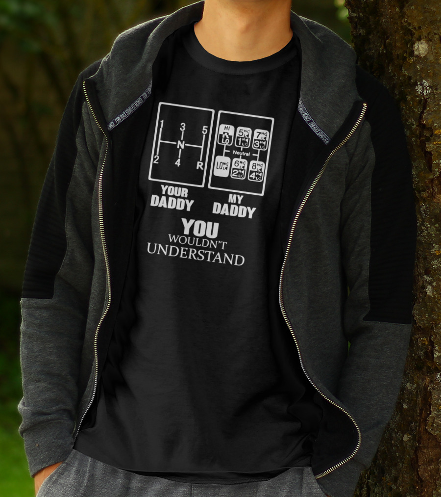 YOUR DADDY MY DADDY YOU WOULDN'T UNDERSTAND Gearshift Humor T-Shirt