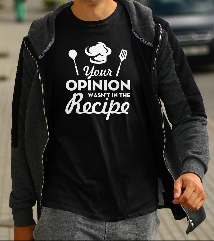 Your Opinion Wasn't In The Recipe Funny Chef Hat And Utensils T-Shirt