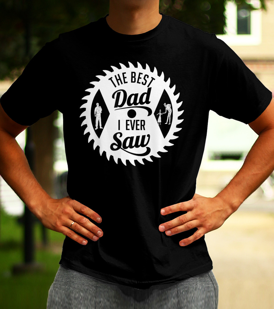 The Best Dad I Ever Saw With Sawblade And Handshake T-Shirt