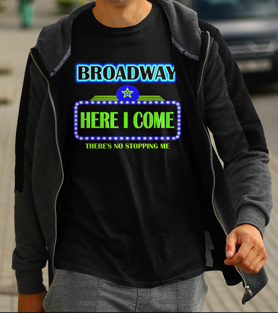 Broadway Here I Come There's No Stopping Me T-Shirt