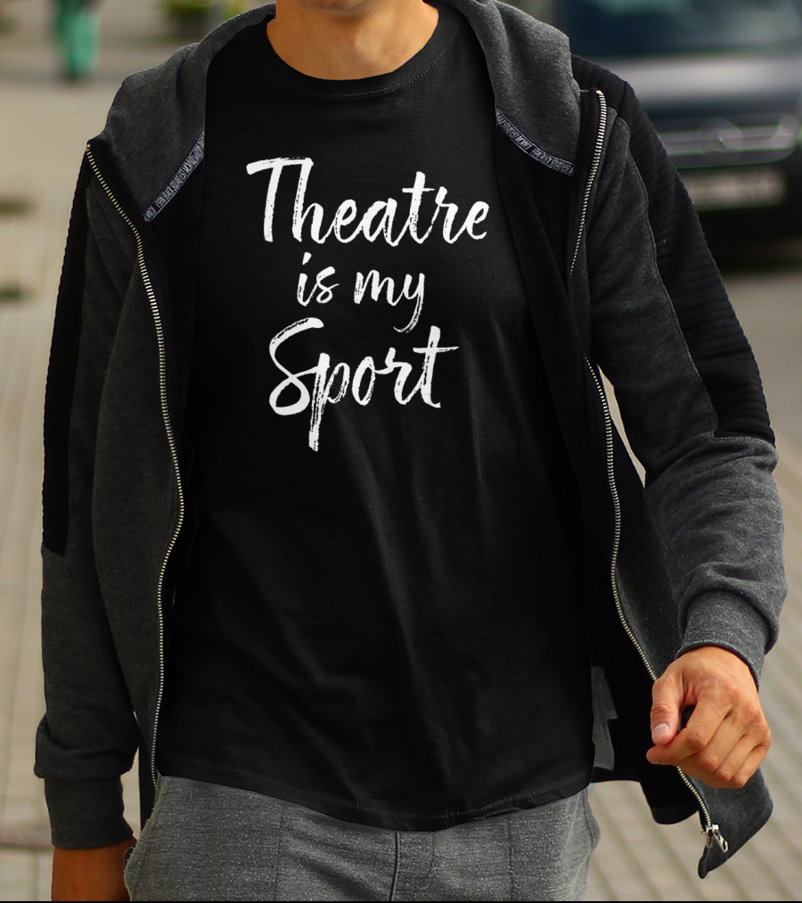 Theatre Is My Sport Funny Actor T-Shirt