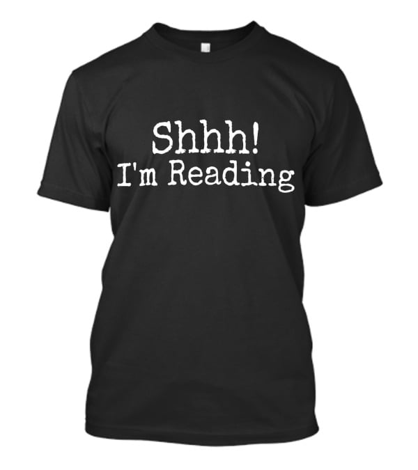 Shhh I'm Reading For Books Lovers Silent Reader T-Shirt
