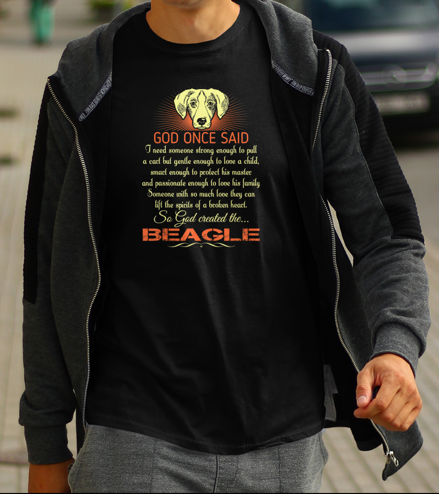 God Once Said I Need Someone Strong Smart Passionate With So Much Love God Created The Beagle T-Shirt