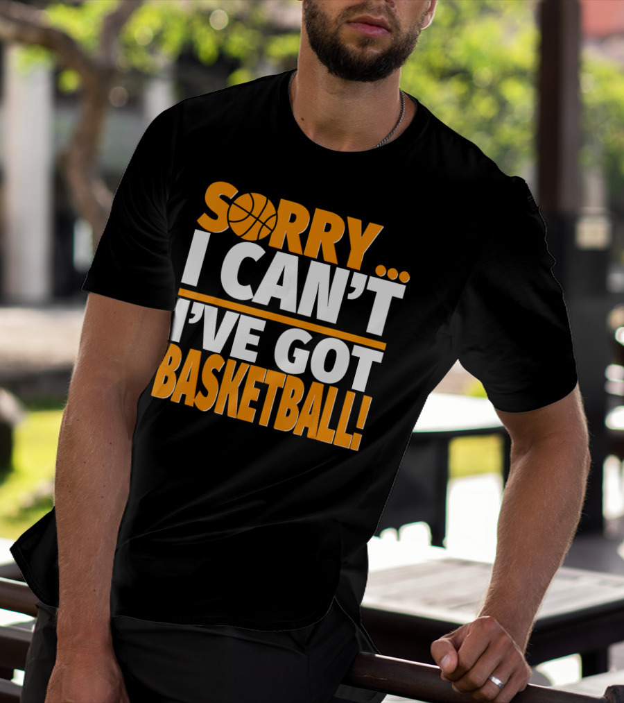 Sorry I Can't I've Got Basketball T-Shirt
