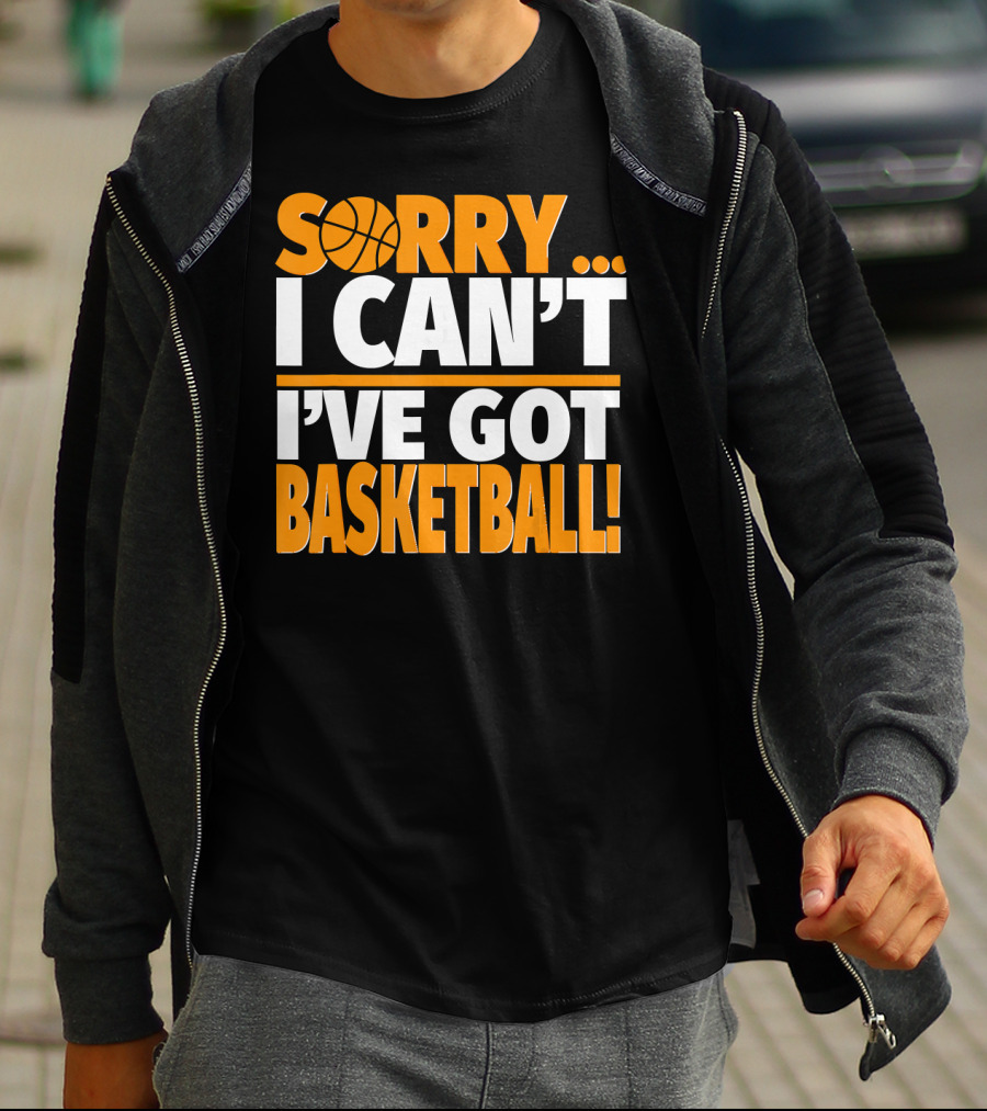 Sorry I Can't I've Got Basketball T-Shirt