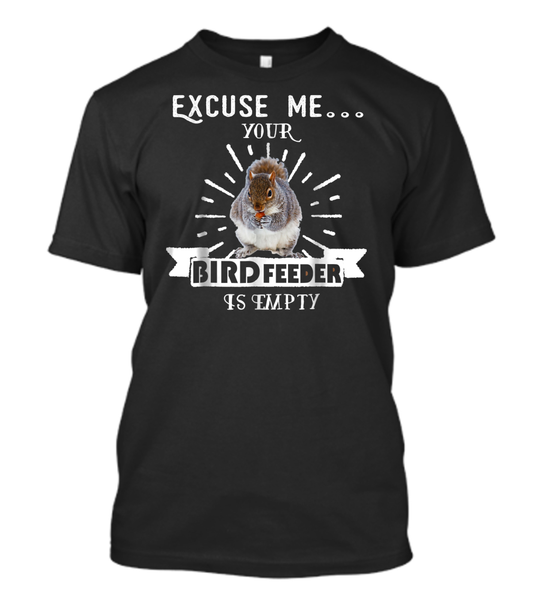Excuse Me Your Bird Feeder Is Empty Squirrel T-Shirt