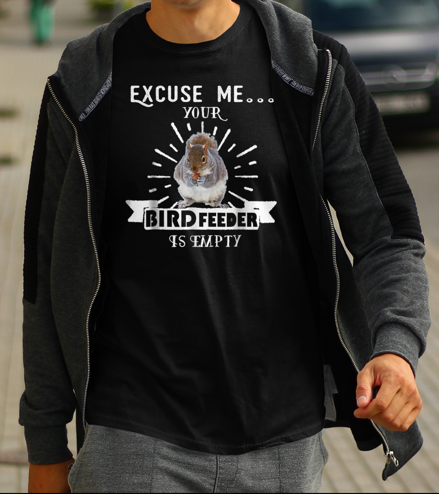 Excuse Me Your Bird Feeder Is Empty Squirrel T-Shirt
