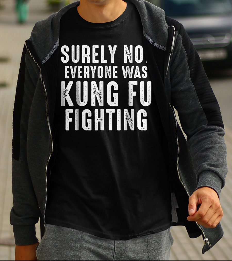 Surely Not Everyone Was Kung Fu Fighting Text T-Shirt