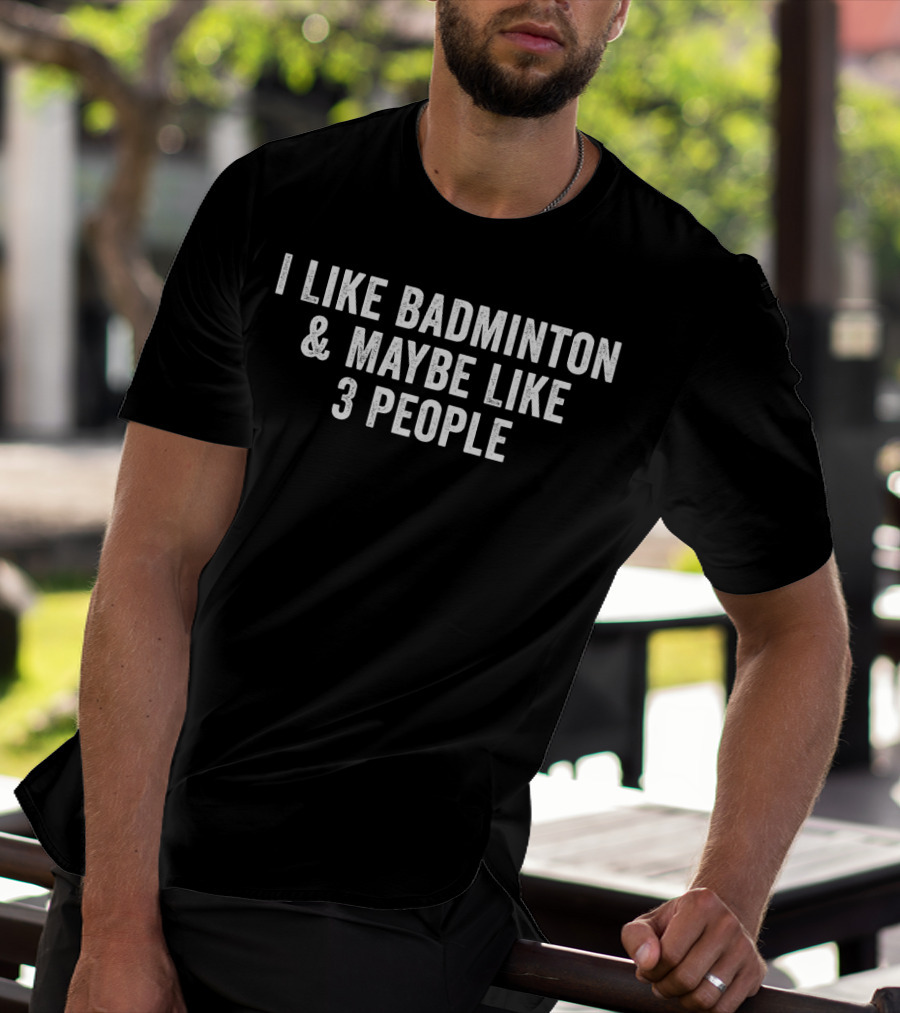 I Like Badminton And Maybe Like 3 People Text T-Shirt