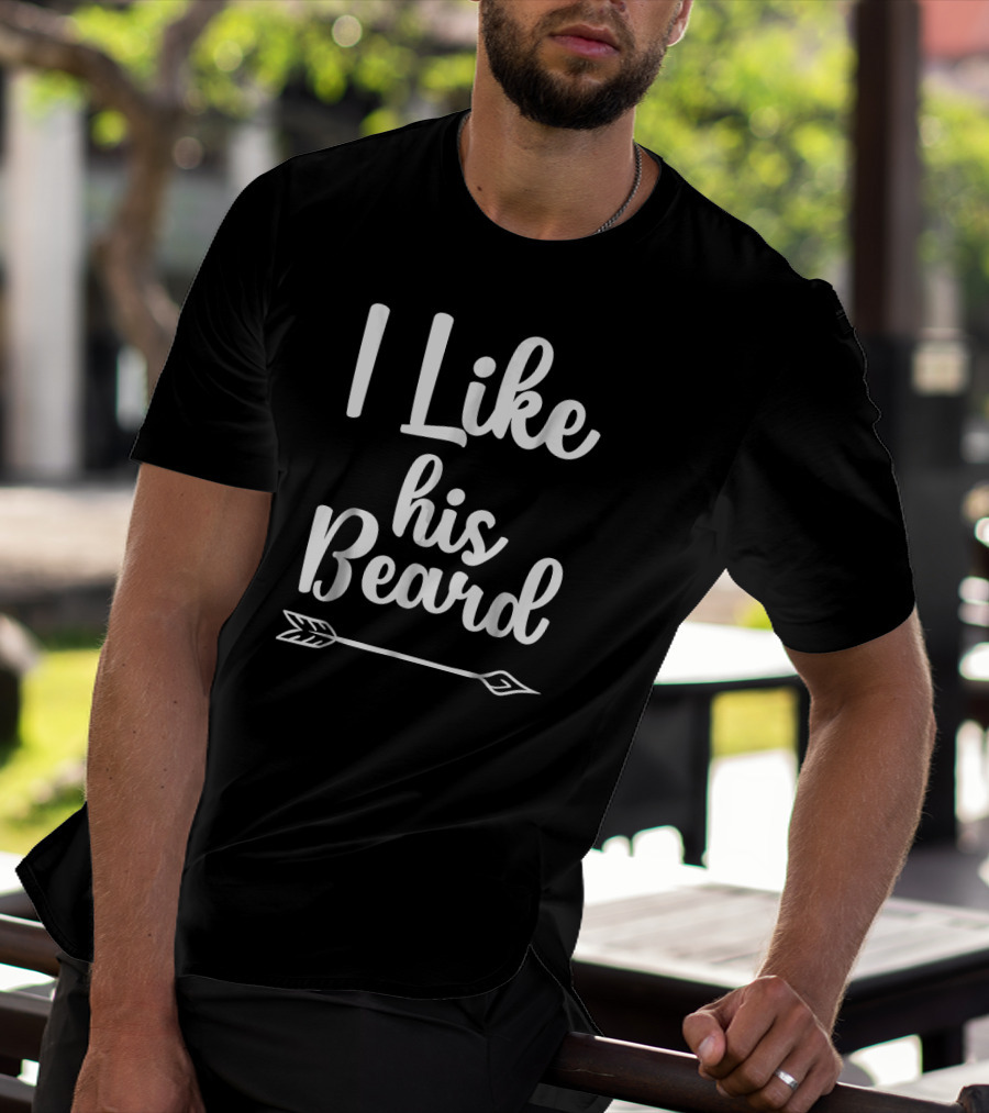 I Like His Beard Arrow Funny Compliment T-Shirt