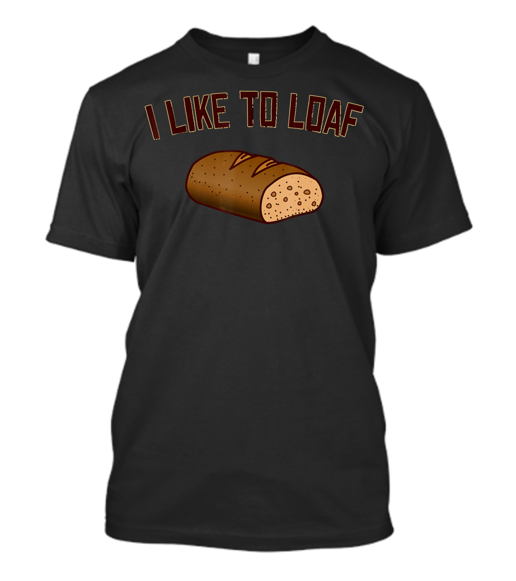 I Like To Loaf Funny Bread Baking Pun With Bread T-Shirt