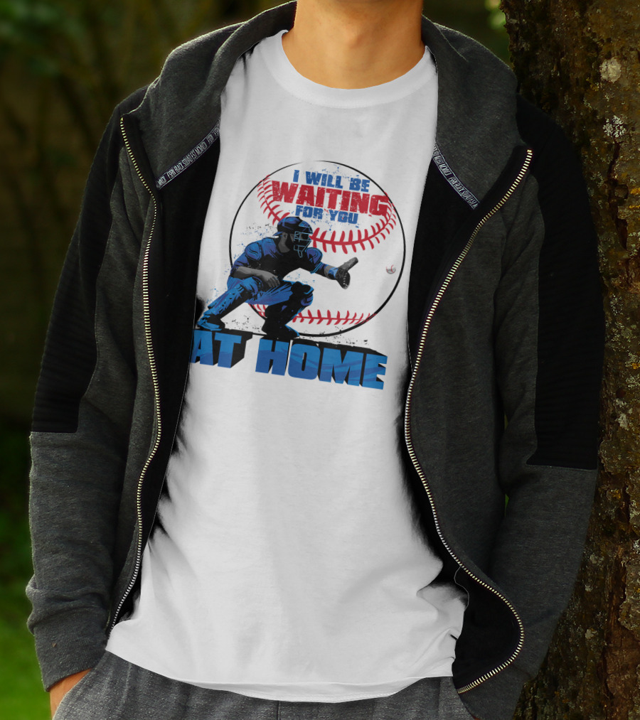 I Will Be Waiting For You At Home Catcher Baseball T-Shirt