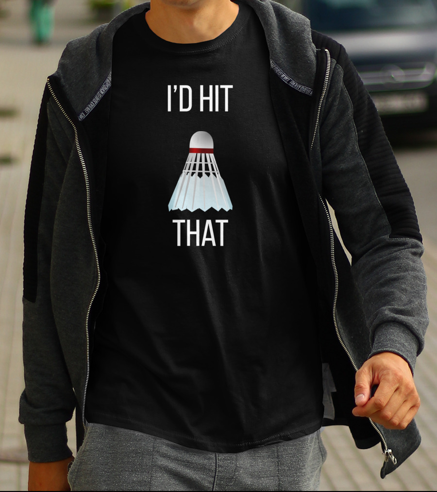I'd Hit That Badminton Shuttlecock Humor T-Shirt