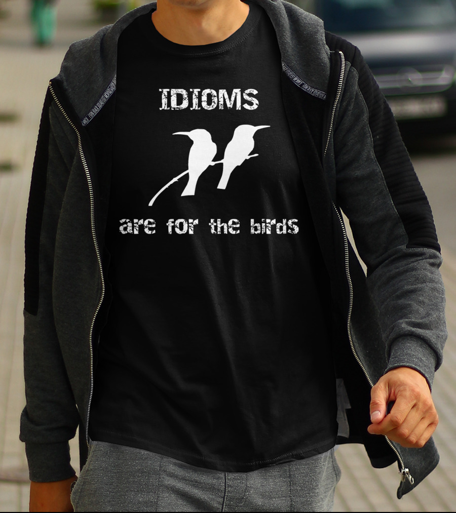 Idioms Are For The Birds Funny Bird T-Shirt