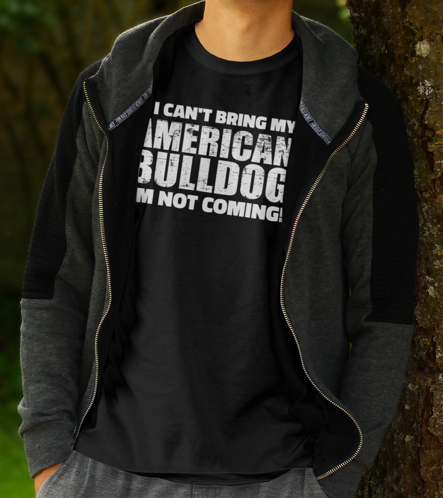 I'm Not Coming If I Can't Bring My American Bulldog T-Shirt