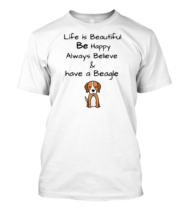 Life Is Beautiful Be Happy Always Believe And Have A Beagle T-Shirt