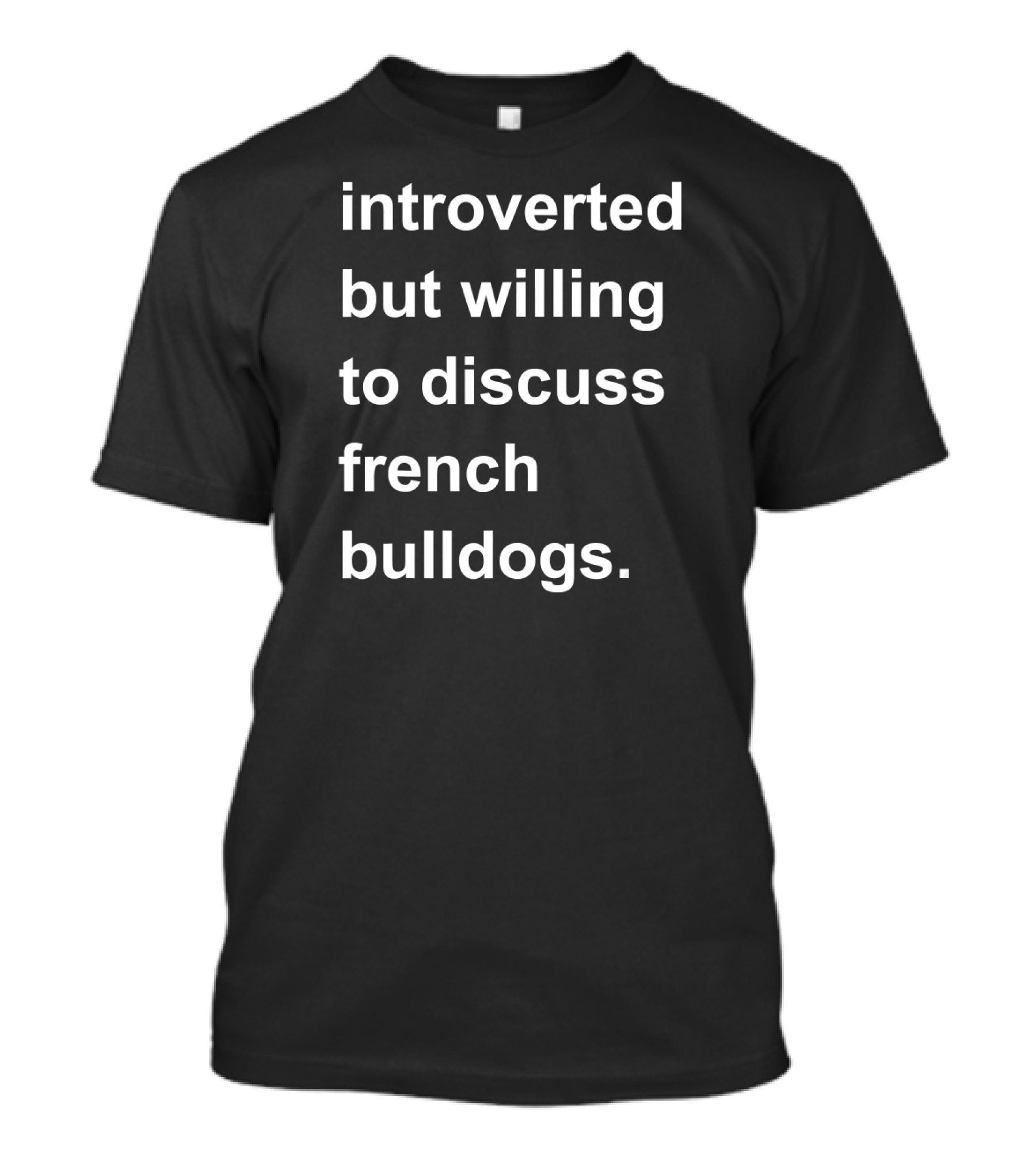 Introverted But Willing To Discuss French Bulldogs T-Shirt