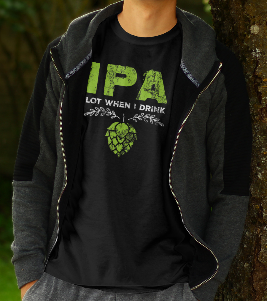 IPA Lot When I Drink Funny Beer Drinker’s Hops T-Shirt