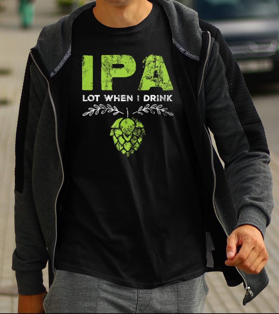 IPA Lot When I Drink Funny Beer Drinker’s Hops T-Shirt