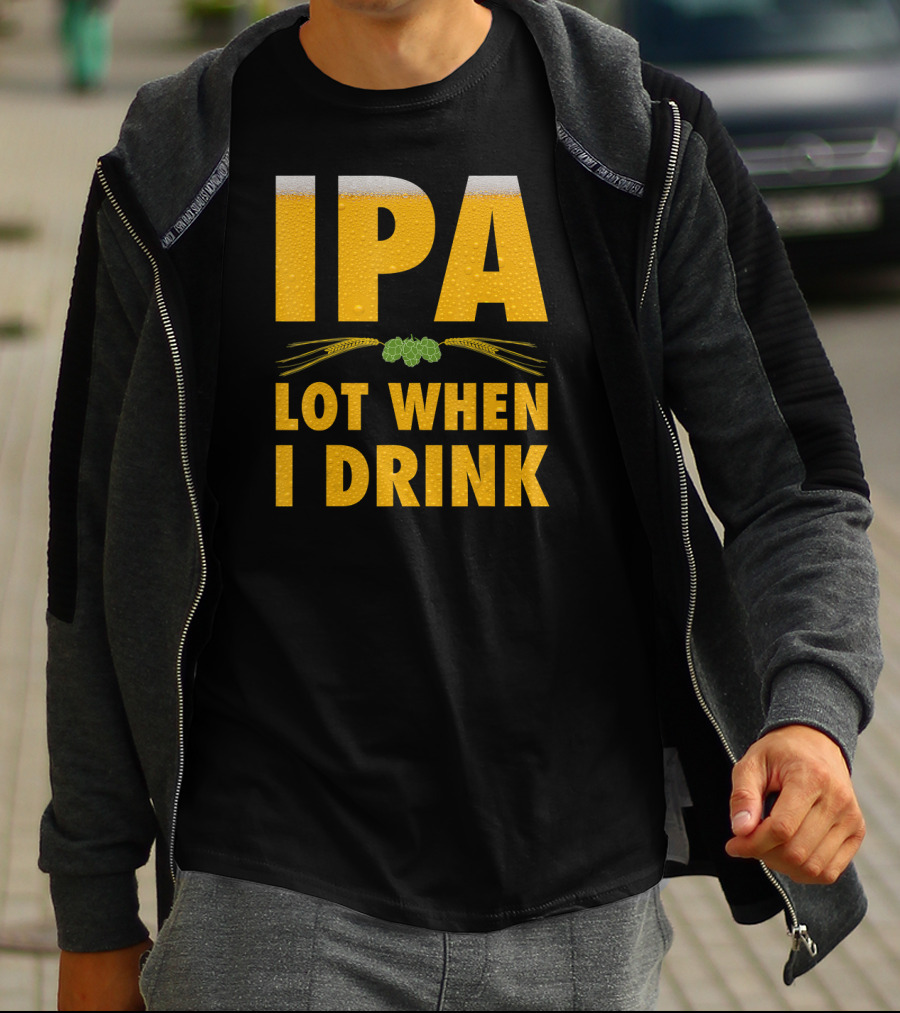 IPA Lot When I Drink Beer Hops And Barley T-Shirt