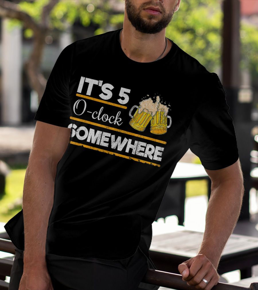 It's 5 O-clock Somewhere Funny Beer Love O' T-Shirt