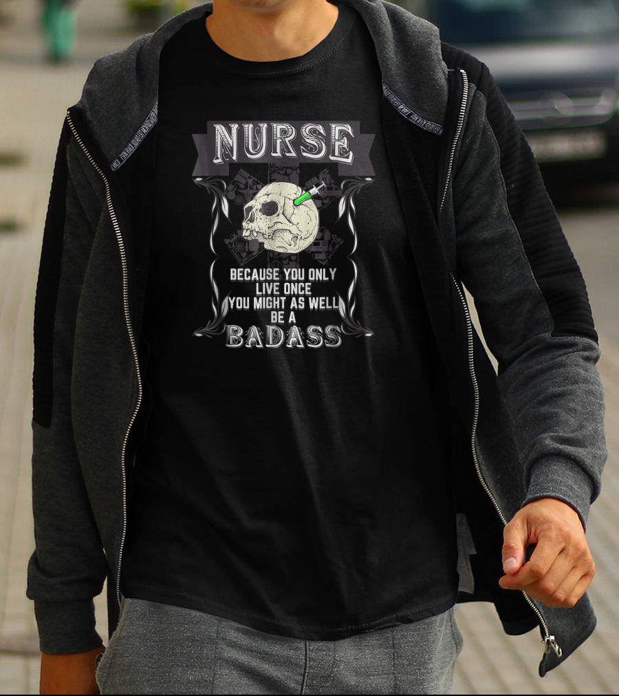 Nurse Skull Badge You Only Live Once Be A Badass T-Shirt
