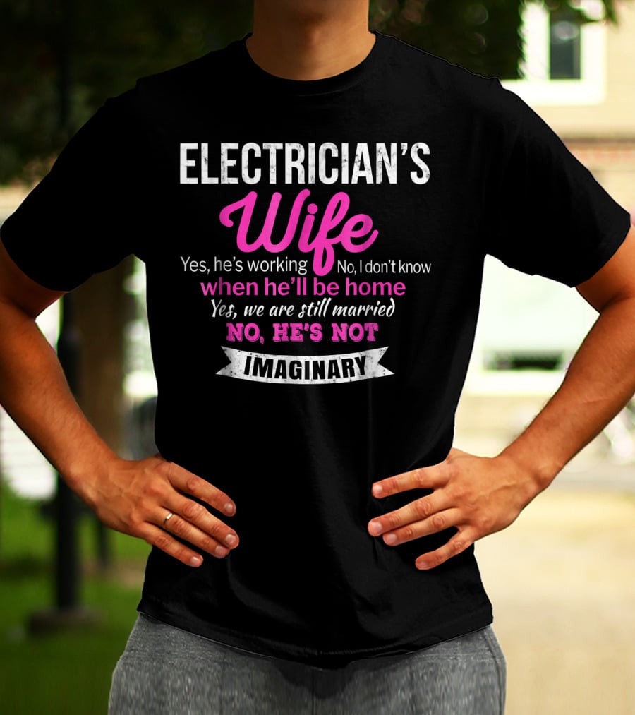 Electrician's Wife Yes He's Working No He's Not Imaginary Funny Wedding T-Shirt