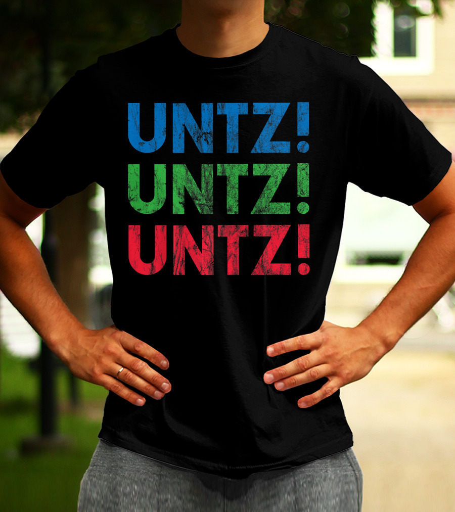 UNTZ UNTZ UNTZ Electronic Dance Music Techno Rave EDM Festi T-Shirt