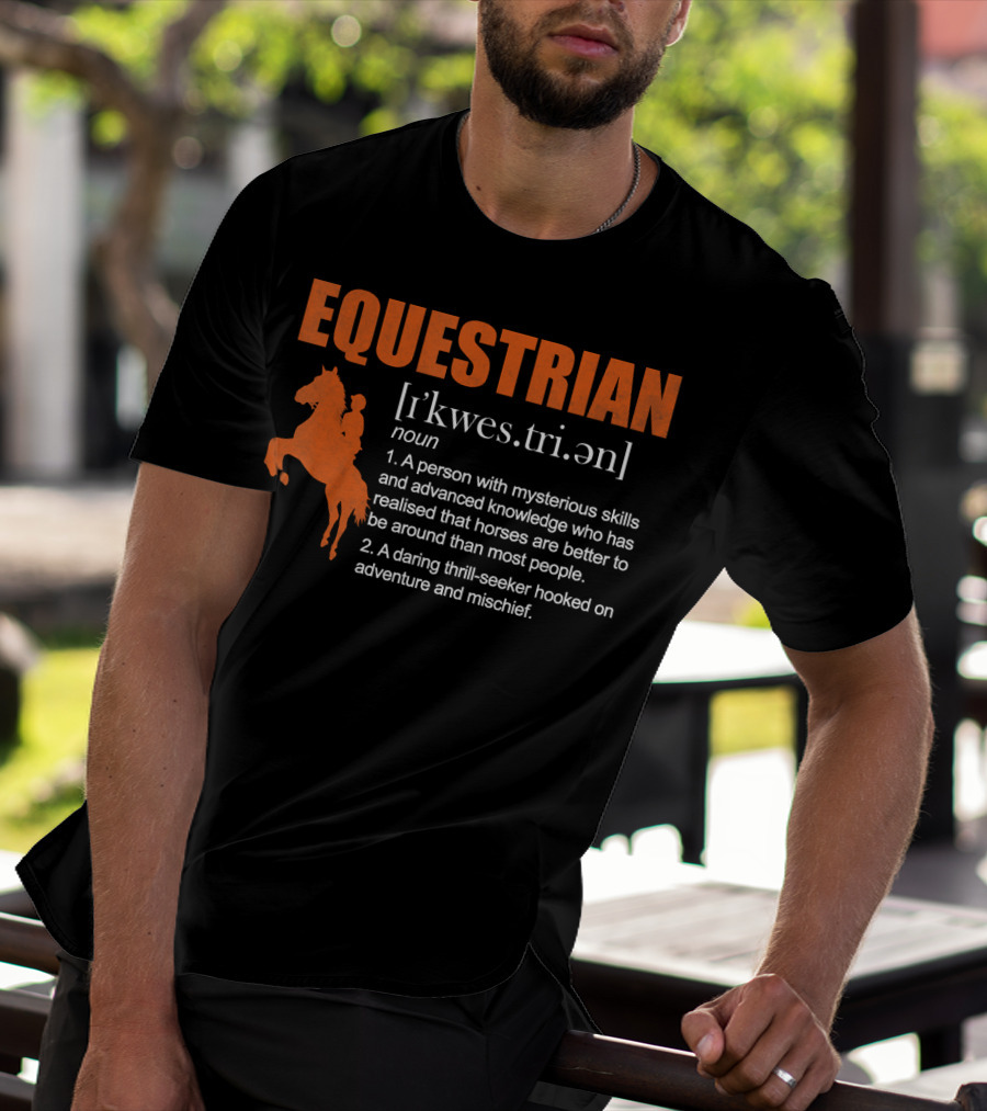 EQUESTRIAN Definition: A Person With Mysterious Skills Realizing Horses Are Better Than Most People; A Daring Thrill-Seeker Hooked On Adventure And Mischief T-Shirt