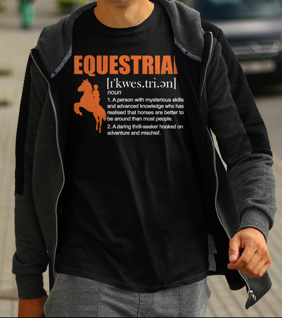EQUESTRIAN Definition: A Person With Mysterious Skills Realizing Horses Are Better Than Most People; A Daring Thrill-Seeker Hooked On Adventure And Mischief T-Shirt