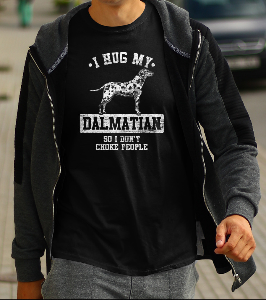 I Hug My Dalmatian So I Don't Choke People T-Shirt