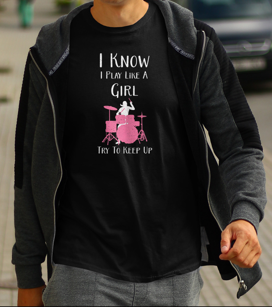 I Know I Play Like A Girl Try To Keep Up Drummer T-Shirt