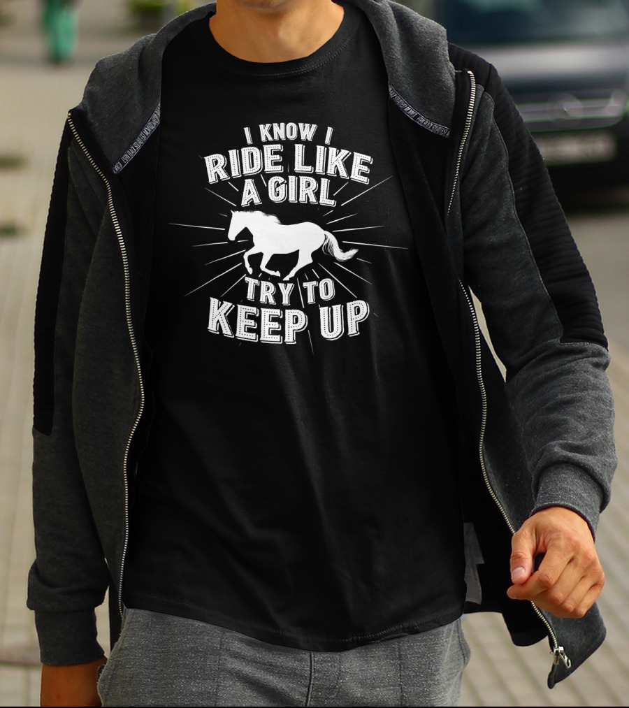 I Know I Ride Like A Girl Try To Keep Up Horse Riding Challenge T-Shirt