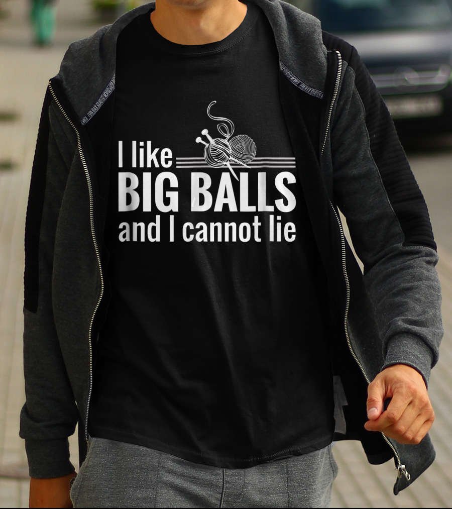 I Like Big Balls And I Cannot Lie Funny Knitting Crochet T-Shirt