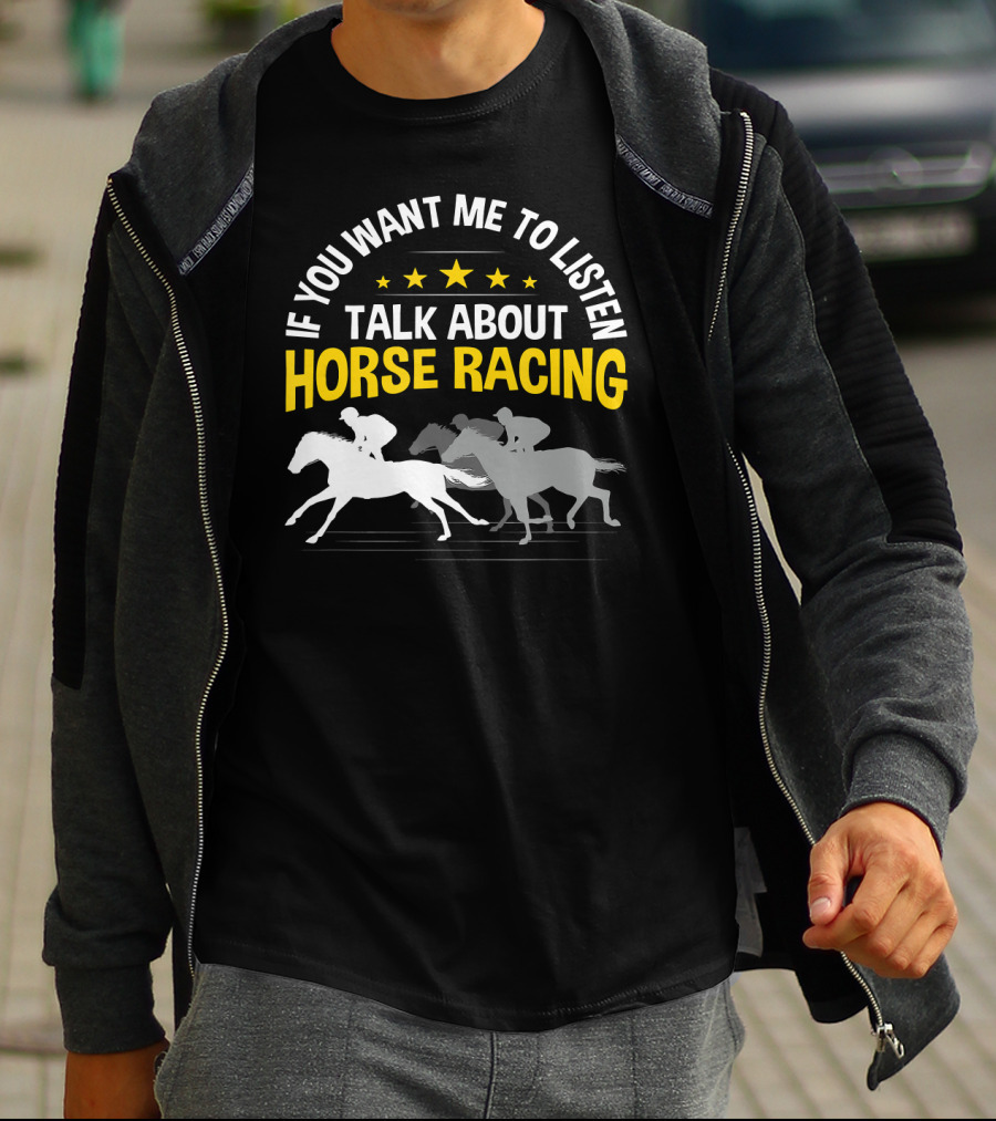 If You Want Me To Listen Talk About Horse Racing T-Shirt