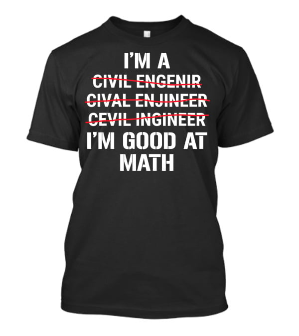 I'm A Civil Engineer I'm Good At Math Engenir Enjineer Ingineer T-Shirt