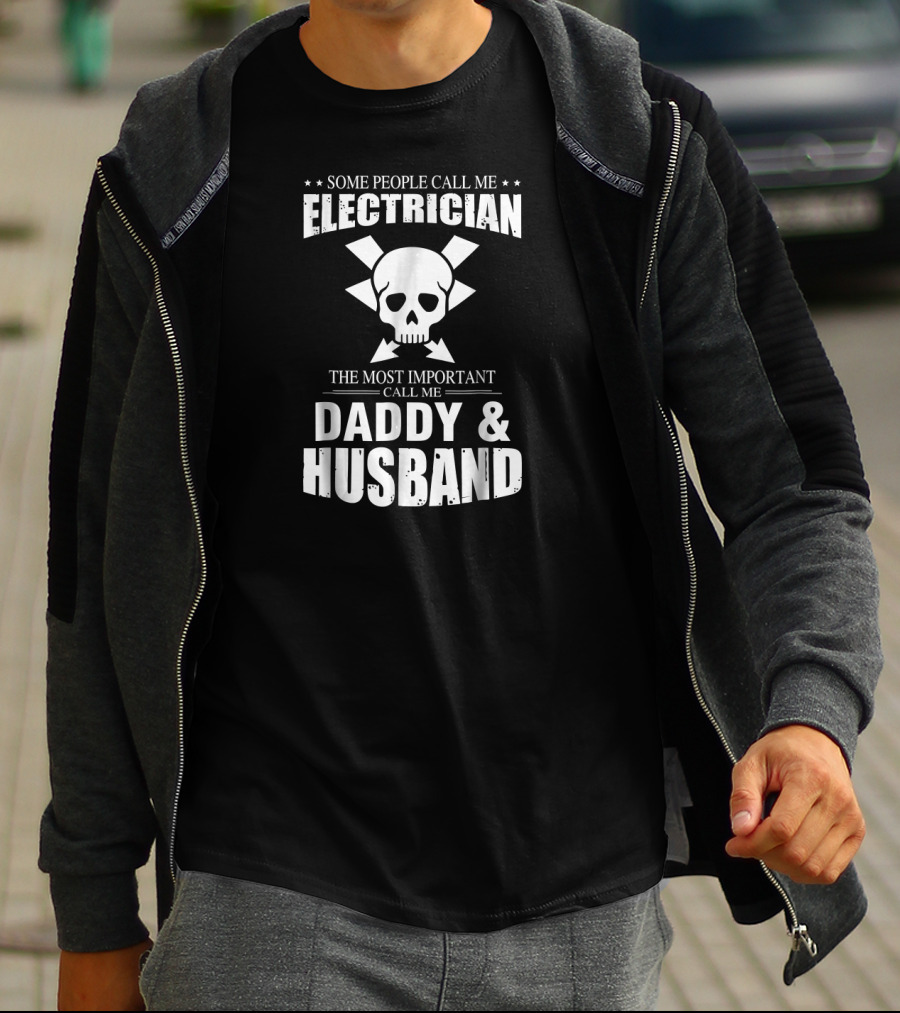 Some People Call Me Electrician The Most Important Call Me Daddy And Husband T-Shirt