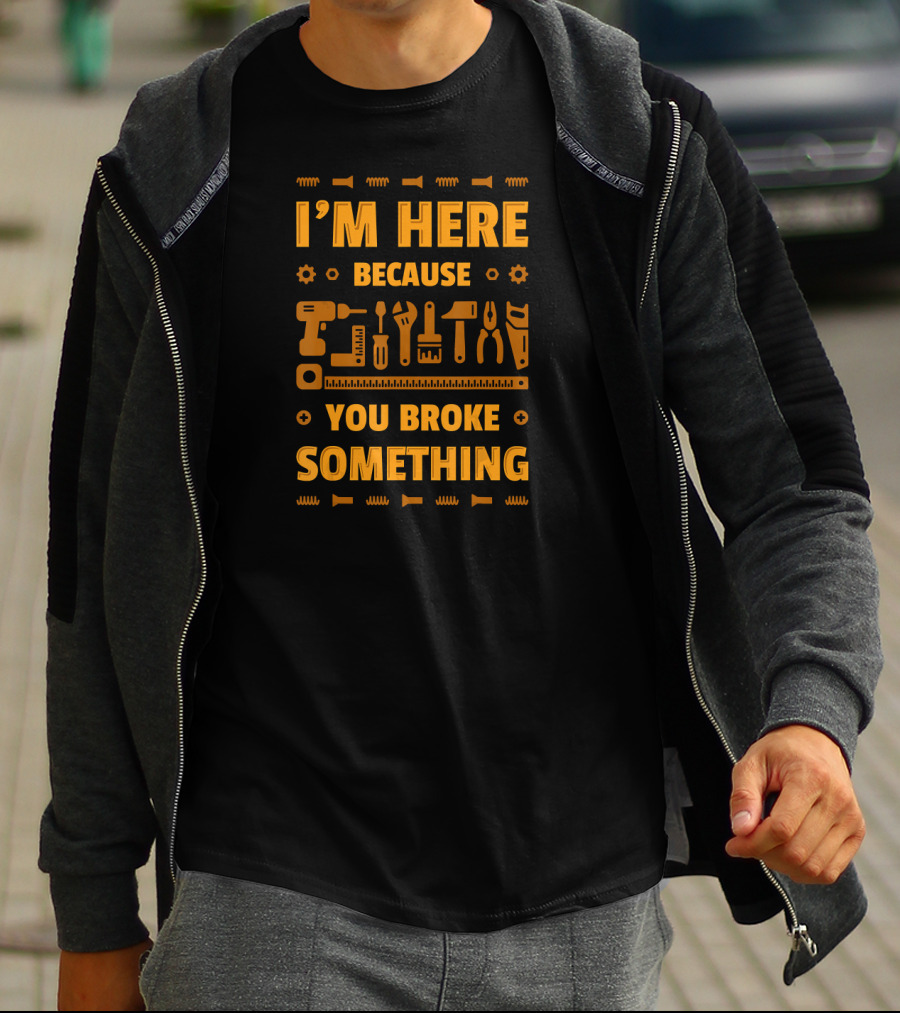 I'm Here Because You Broke Something Tools Icons T-Shirt