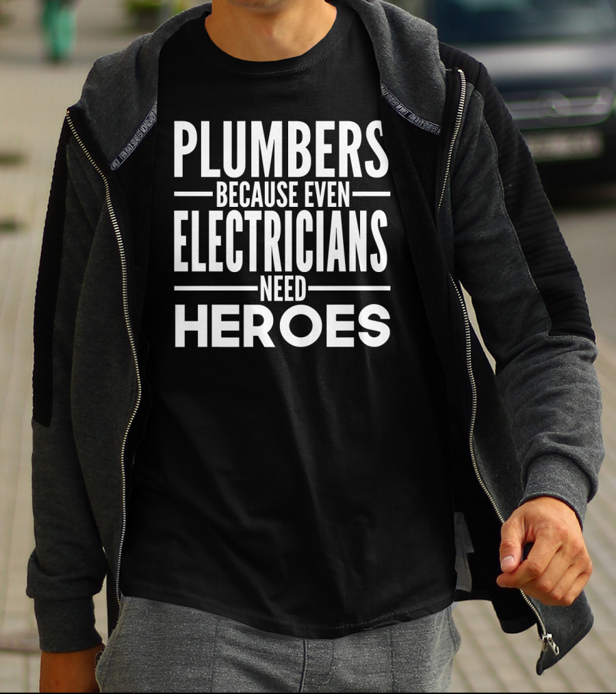 Plumbers Because Even Electricians Need Heroes T-Shirt