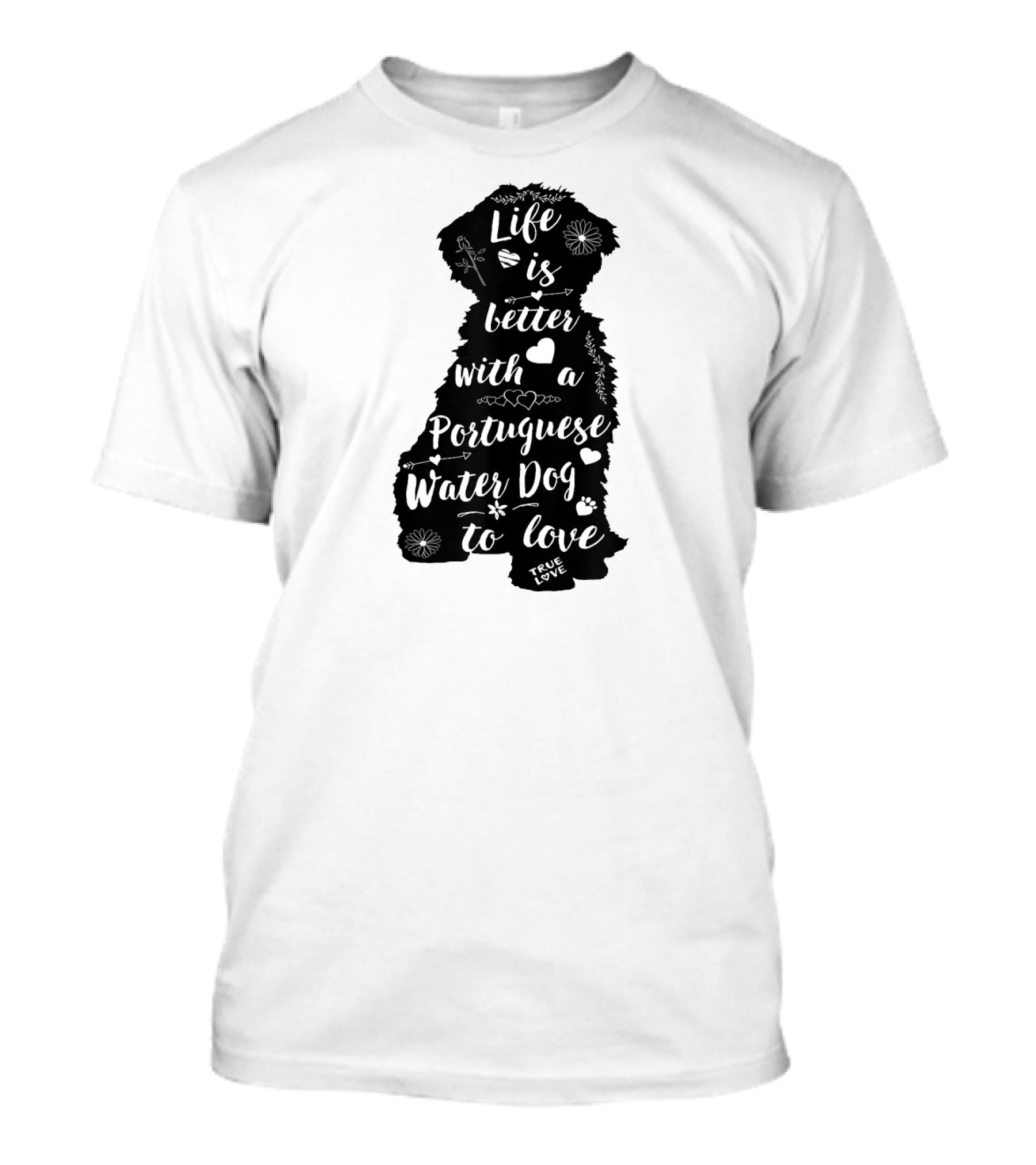 Life Is Better With A Portuguese Water Dog To Love True Love T-Shirt