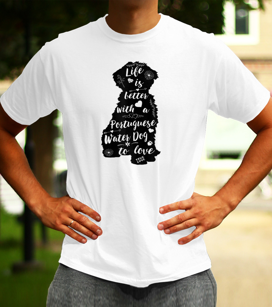 Life Is Better With A Portuguese Water Dog To Love True Love T-Shirt