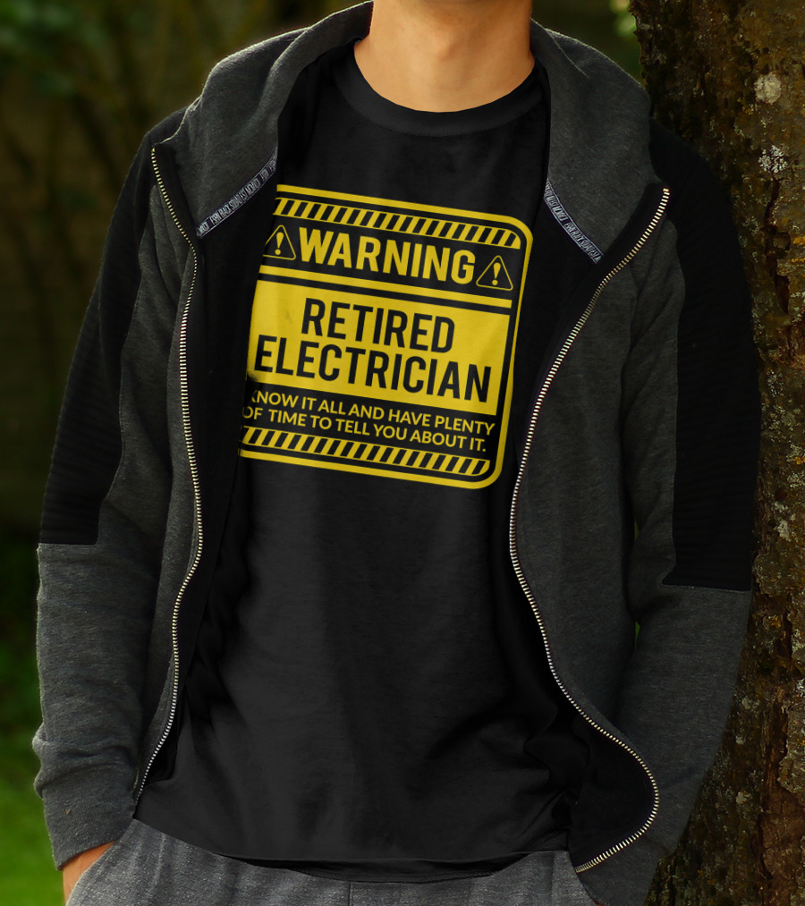 Warning Retired Electrician I Know It All And Have Plenty Of Time To Tell You About It T-Shirt