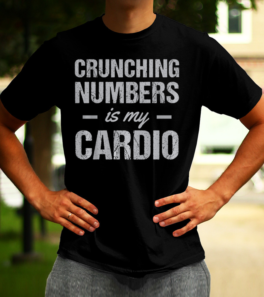 Crunching Numbers Is My Cardio Accountant Actuary Joke T-Shirt