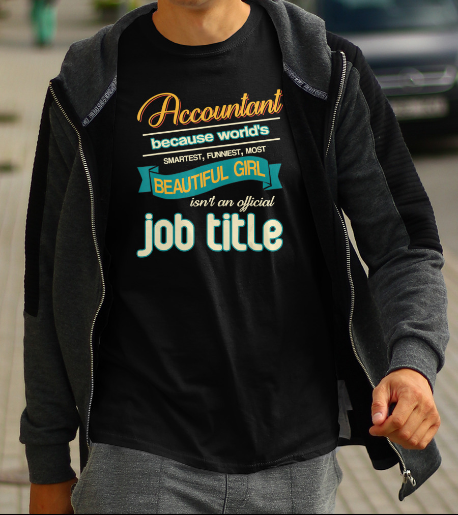 Accountant Because World's Smartest Funniest Most Beautiful Girl Isn't An Official Job Title T-Shirt