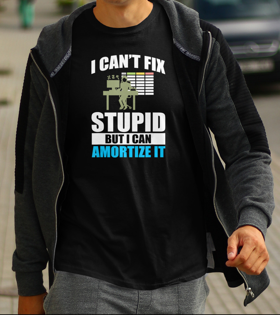 I Can't Fix Stupid But I Can Amortize It Accountant CPA T-Shirt