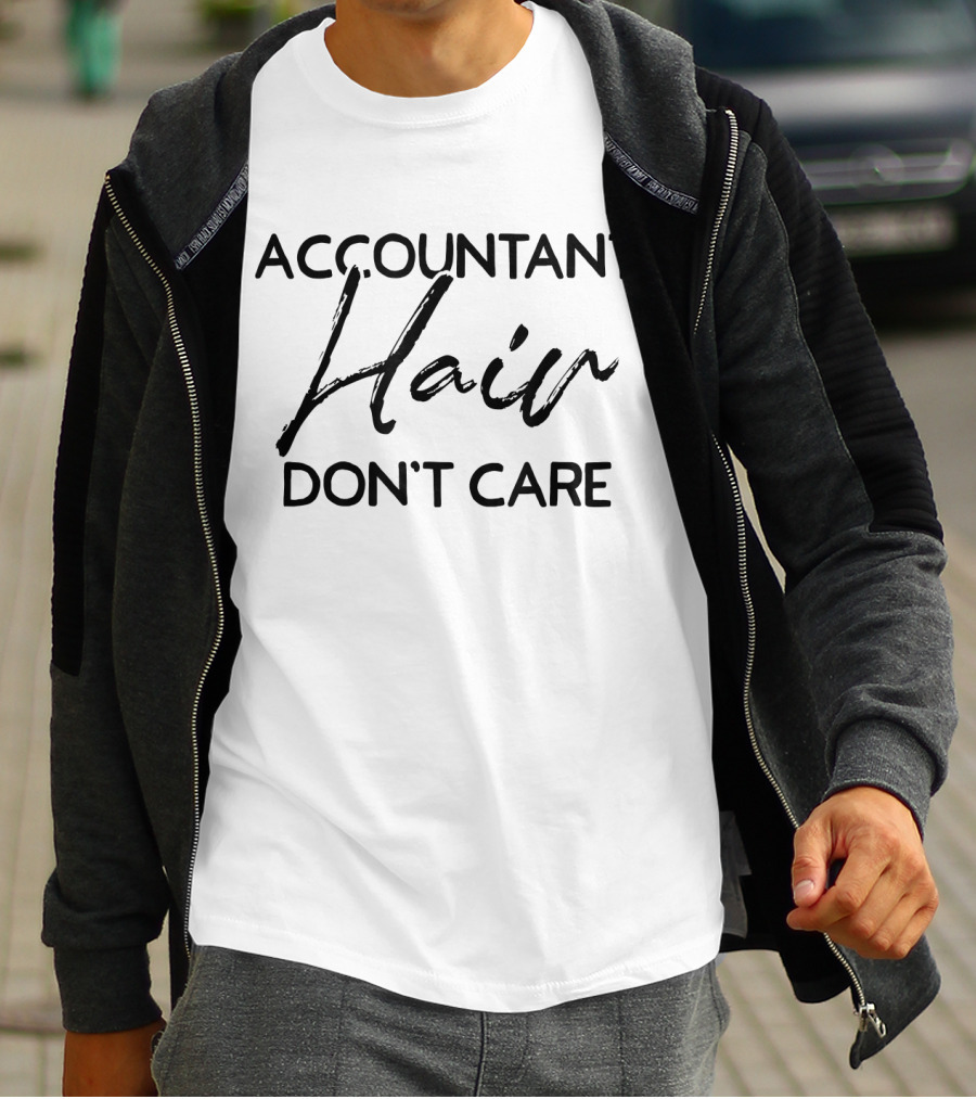 Accountant Hair Don't Care Funny Accounting Humor T-Shirt