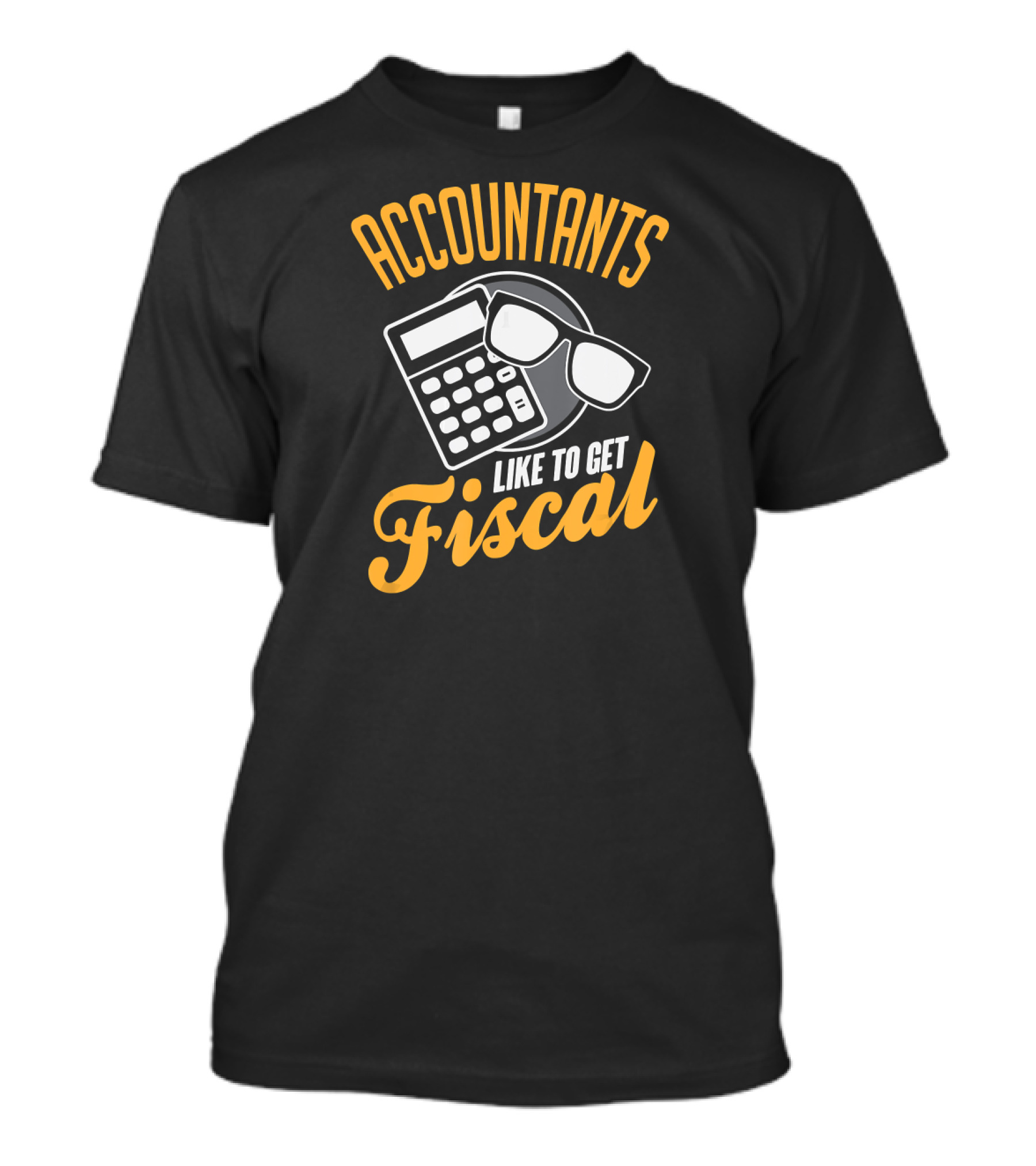 Accountants Like To Get Fiscal T-Shirt