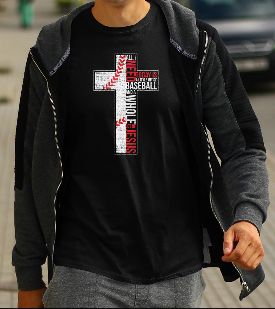 All I Need Today Is A Little Bit Of Baseball And A Whole Lot Of Jesus Cross T-Shirt